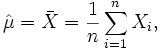 \hat \mu =\bar X =\frac{1}{n}\sum_{i=1}^n X_i ,
