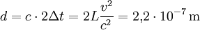 d = c \cdot 2 \Delta t = 2 L \frac{v^2}{c^2} = 2{,}2 \cdot 10^{-7}\,\mathrm{m}