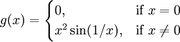 g(x) = \begin{cases} 0, &amp;amp;amp; \mbox{if }x =0 \\ x^2 \sin(1/x), &amp;amp;amp; \mbox{if } x \neq 0 \end{cases} 
