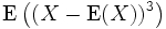 \operatorname{E} \left( (X-\operatorname{E}(X))^3 \right) 