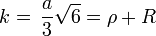 k = \, \frac{a}{3} \sqrt{6} = \rho + R 