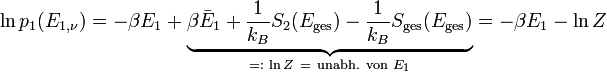 \ln p_{1}(E_{1,\nu})=-\beta E_{1}+\underbrace{\beta\bar{E}_{1}+\frac{1}{k_{B}}S_{2}(E_{\text{ges}})-\frac{1}{k_{B}}S_{\text{ges}}(E_{\text{ges}})}_{=:\,\,\ln Z\ =\ \text{unabh. von }E_{1}}=-\beta E_{1}-\ln Z