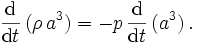 
\frac{\mathrm{d}}{\mathrm{d} t}\,(\rho\,a^3) = -p\,\frac{\mathrm{d}}{\mathrm{d} t}\,(a^3)\,.
