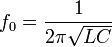  f_0 = \frac{1}{2 \pi \sqrt{L C}} 
