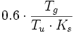 0.6\cdot \frac{T_g}{T_u\cdot K_s}
