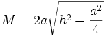 M  = 2a \sqrt{h^2 + \frac{a^2}{4}}