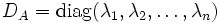 D_A = {\rm diag} (\lambda_1, \lambda_2, \dots, \lambda_n)