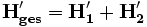 \mathbf{H'_{ges}}=\mathbf{H'_1}+\mathbf{H'_2}