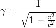 \gamma =\frac1{\sqrt{1- \frac{v^2} {c^2}}}