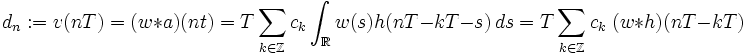d_n:=v(nT)=(w*a)(nt)=T\sum_{k\in\Z}c_k \int_\R w(s) h(nT-kT-s)\,ds=T\sum_{k\in\Z}c_k \;(w*h)(nT-kT)