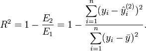 R^2 = 1-\frac{E_2}{E_1} = 1-\frac{\displaystyle\sum_{i=1}^n (y_i - \hat{y}_i^{(2)})^2}{\displaystyle\sum_{i=1}^n (y_i - \bar{y})^2}.