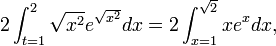 2 \int_{t=1}^{2} \sqrt{x^2} e^{\sqrt{x^2}} dx =  2 \int_{x=1}^{\sqrt{2}} x e^x dx, 