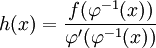 h(x) = \frac{f(\varphi^{-1}(x))}{\varphi'(\varphi^{-1}(x))}