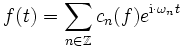 
f(t)=\sum_{n\in\mathbb Z} c_n(f)e^{\mathrm{i}\cdot \omega_nt} \,
