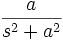 \frac{a}{s^2 +a^2}