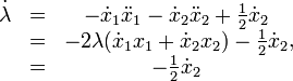 
\begin{matrix}
\dot\lambda &amp;amp;=&amp;amp;
-\dot{x}_1\ddot{x}_1-\dot{x}_2\ddot{x}_2 +\frac{1}{2}\dot x_{2}\\
&amp;amp;=&amp;amp; -2\lambda(\dot{x}_1 x_1 + \dot{x}_2 x_2 )-\frac{1}{2}\dot x_{2}\\
&amp;amp;=&amp;amp; -\frac{1}{2}\dot x_{2}
\end{matrix},
