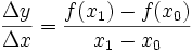 \frac {\Delta y} {\Delta x}=\frac{f(x_1)-f(x_0)}{x_1-x_0}