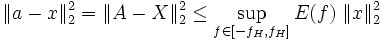 \|a-x\|_2^2=\|A-X\|_2^2\le \sup_{f\in[-f_H,f_H]}E(f)\;\|x\|_2^2