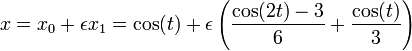 x=x_0 + \epsilon x_1=\cos(t)+\epsilon \left(\frac{\cos(2t)-3}{6}+ \frac{\cos(t)}{3} \right)