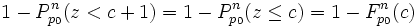 1 - P_{p_0}^n(z&amp;amp;lt;c+1) =
1 - P_{p_0}^n(z \leq c) =
1 - F_{p_0}^n(c)