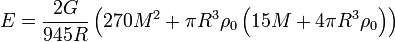 E=\frac{2 G }{945 R}\left(270 M^2+\pi  R^3 \rho _0 \left(15 M+4 \pi  R^3 \rho _0\right)\right)