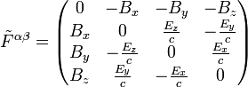 
  \tilde{F}^{\alpha\beta} 
    = \begin{pmatrix}
        0   &amp;amp; -B_x           &amp;amp; -B_y           &amp;amp; -B_z \\
        B_x &amp;amp; 0              &amp;amp;  \frac{E_z}{c} &amp;amp; -\frac{E_y}{c} \\
        B_y &amp;amp; -\frac{E_z}{c} &amp;amp; 0              &amp;amp;  \frac{E_x}{c} \\
        B_z &amp;amp;  \frac{E_y}{c} &amp;amp; -\frac{E_x}{c} &amp;amp; 0 \\
      \end{pmatrix}
