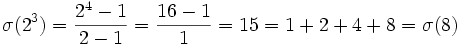 \sigma(2^3) = {{2^4-1} \over {2-1}} = {{16-1} \over 1} = 15 = 1+2+4+8 = \sigma(8)