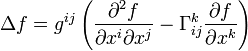 \Delta f = g^{ij}\left(\frac{\partial^2 f}{\partial x^i \partial x^j} - \Gamma_{ij}^k \frac{\partial f}{\partial x^k} \right)