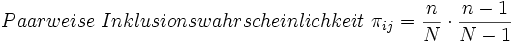 
Paarweise \ Inklusionswahrscheinlichkeit\ \pi_{ij} = \frac{n}{N}\cdot \frac{n-1}{N-1} \,
