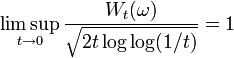  \limsup_{t \to 0} \frac{W_t(\omega )}{\sqrt{2 t \log\log(1/t)}}=1 