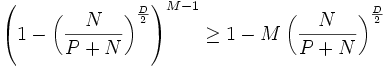\left(1-\left(\frac{N}{P+N}\right)^{\frac{D}2}\right)^{M-1}\ge 1-M\left(\frac{N}{P+N}\right)^{\frac{D}2}