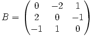 B = \begin{pmatrix}0&amp;amp;-2&amp;amp;1\\2&amp;amp;0&amp;amp;-1\\-1&amp;amp;1&amp;amp;0\end{pmatrix}