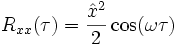  R_{xx}(\tau)=\frac{\hat x^2}{2} \cos(\omega \tau) 
