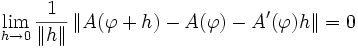 \lim\limits_{h\to 0} \frac{1}{\|h\|}\, \|A(\varphi+h)-A(\varphi)-A'(\varphi)h\|=0