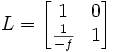 L = \begin{bmatrix} 1 &amp;amp;amp; 0 \\ \frac {1}{-f} &amp;amp;amp; 1 \end{bmatrix}