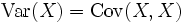 \operatorname{Var}(X)=\operatorname{Cov}(X,X)