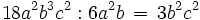 18 a^2 b^3 c^2 : 6 a^2 b \, = \, 3 b^2 c^2