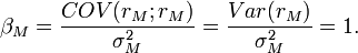 \beta_M=\frac{COV(r_M;r_M)}{\sigma_M^2}=\frac{Var(r_M)}{\sigma_M^2}=1.