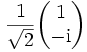 \frac{1}{\sqrt2} \begin{pmatrix} 1 \\ -\mathrm{i} \end{pmatrix}