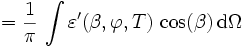 = \frac{1}{\pi} \, \int \varepsilon^\prime(\beta, \varphi, T) \, \cos(\beta) \, \mathrm{d}\Omega