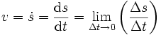 v=\dot{s}=\frac{\mathrm{d}s}{\mathrm{d}t}=\lim_{\Delta t \to 0}\left(\frac{\Delta s}{\Delta t}\right)