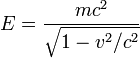 E = \frac{m c^2}{\sqrt{1-v^2/c^2}}