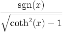  \frac{ \sgn(x)}{\sqrt{\coth^2(x) - 1}} 