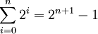  \sum_{i=0}^n 2^i = 2^{n+1} - 1 