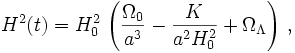 
H^2(t)=H_0^2\,\left(\frac{\Omega_0}{a^3}-\frac{K}{a^2 H_0^2}+\Omega_\Lambda\right)\,,
