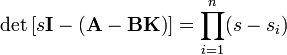 \det\left[s\mathbf{I}-\left(\mathbf{A}-\mathbf{B}\mathbf{K}\right)\right]=\prod_{i=1}^n (s-s_i)