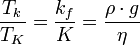 \frac{T_k}{T_K} = \frac{k_{f}}{K} =  \frac{\rho \cdot g}{\eta}