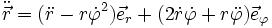 \ddot{\vec r}=(\ddot r - r\dot\varphi^2) \vec e_r+(2\dot r \dot \varphi + r \ddot \varphi) \vec e_{\varphi}