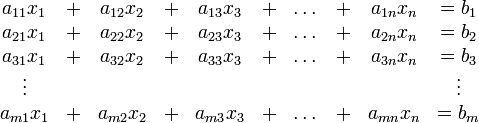 \begin{matrix}
 a_{11}x_1 &amp;amp;amp; + &amp;amp;amp; a_{12}x_2 &amp;amp;amp; + &amp;amp;amp; a_{13}x_3 &amp;amp;amp; + &amp;amp;amp; \dots &amp;amp;amp; + &amp;amp;amp; a_{1n}x_n &amp;amp;amp; = b_1\\
 a_{21}x_1 &amp;amp;amp; + &amp;amp;amp; a_{22}x_2 &amp;amp;amp; + &amp;amp;amp; a_{23}x_3 &amp;amp;amp; + &amp;amp;amp; \dots &amp;amp;amp; + &amp;amp;amp; a_{2n}x_n &amp;amp;amp; = b_2\\
 a_{31}x_1 &amp;amp;amp; + &amp;amp;amp; a_{32}x_2 &amp;amp;amp; + &amp;amp;amp; a_{33}x_3 &amp;amp;amp; + &amp;amp;amp; \dots &amp;amp;amp; + &amp;amp;amp; a_{3n}x_n &amp;amp;amp; = b_3\\
 \vdots    &amp;amp;amp;   &amp;amp;amp;           &amp;amp;amp;   &amp;amp;amp;           &amp;amp;amp;   &amp;amp;amp;       &amp;amp;amp;   &amp;amp;amp;           &amp;amp;amp; \vdots\\
 a_{m1}x_1 &amp;amp;amp; + &amp;amp;amp; a_{m2}x_2 &amp;amp;amp; + &amp;amp;amp; a_{m3}x_3 &amp;amp;amp; + &amp;amp;amp; \dots &amp;amp;amp; + &amp;amp;amp; a_{mn}x_n &amp;amp;amp; = b_m\\
\end{matrix}