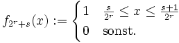 f_{2^r+s}(x):=\begin{cases}1 &amp;amp; \frac{s}{2^r}\leq x\leq \frac{s+1}{2^r}\\ 0 &amp;amp; \mathrm{sonst.}\end{cases}